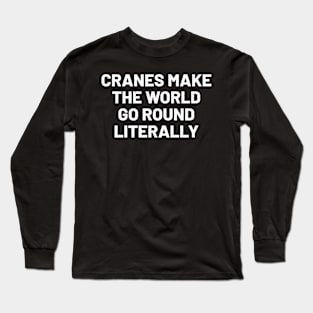 Cranes make the world go 'round, literally Long Sleeve T-Shirt